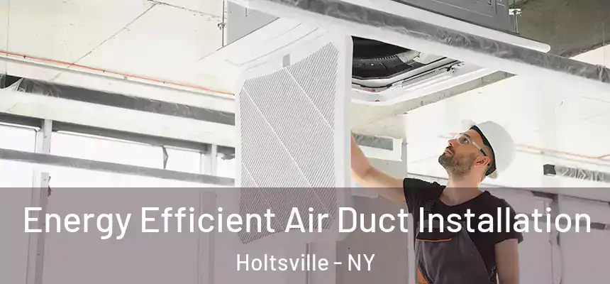 Energy Efficient Air Duct Installation Holtsville - NY